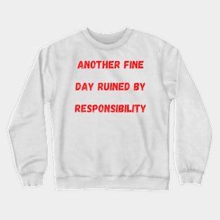 Another Fine Day Ruined By Responsibility Crewneck Sweatshirt